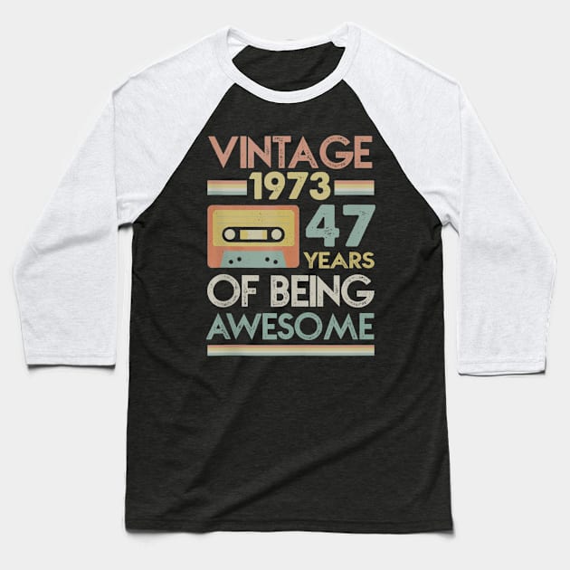 Vintage 1973 47 Years Of Being Awesome 47th Birthday Gifts Baseball T-Shirt by semprebummer7